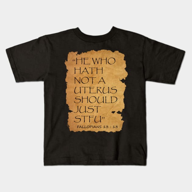 He who hath not a uterus should just STFU Fallopians 13 : 13 Kids T-Shirt by NTeez01